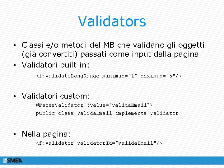 Validators • Classi e/o metodi del MB che validano gli oggetti (già convertiti) passati