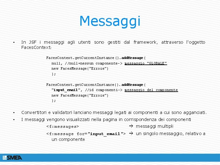 Messaggi • In JSF i messaggi agli utenti sono gestiti dal framework, attraverso l'oggetto