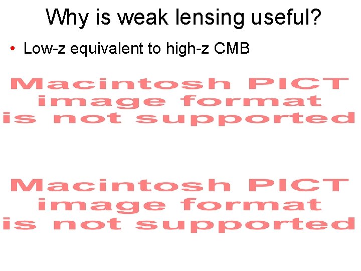 Why is weak lensing useful? • Low-z equivalent to high-z CMB 