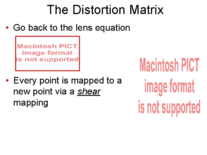 The Distortion Matrix • Go back to the lens equation • Every point is