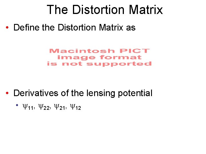 The Distortion Matrix • Define the Distortion Matrix as • Derivatives of the lensing