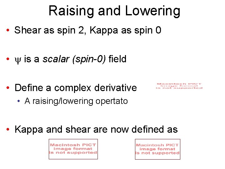 Raising and Lowering • Shear as spin 2, Kappa as spin 0 • is