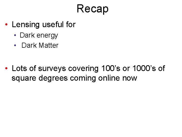 Recap • Lensing useful for • Dark energy • Dark Matter • Lots of