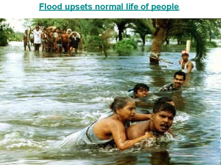 Flood upsets normal life of people. 