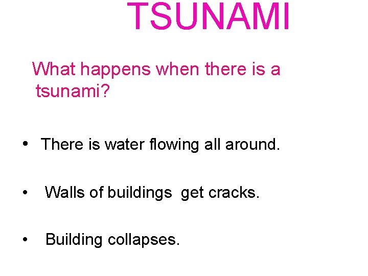 TSUNAMI What happens when there is a tsunami? • There is water flowing all