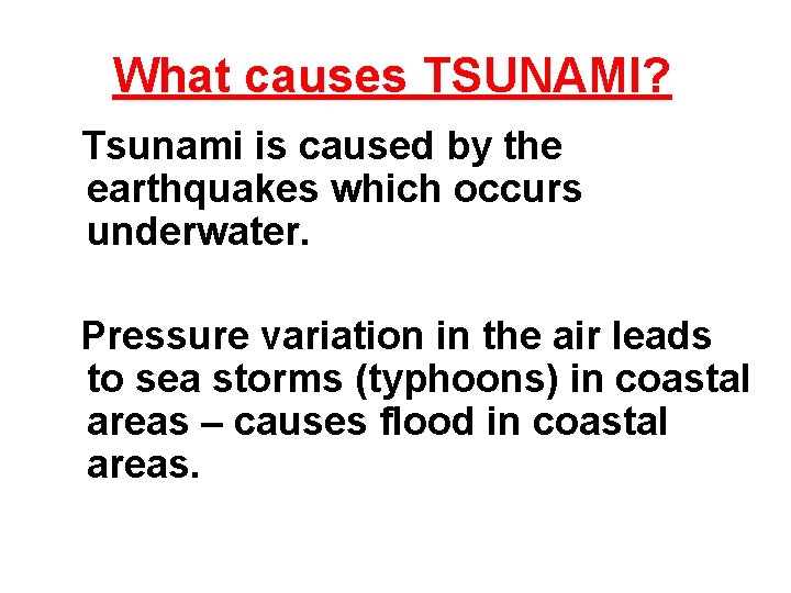 What causes TSUNAMI? Tsunami is caused by the earthquakes which occurs underwater. Pressure variation