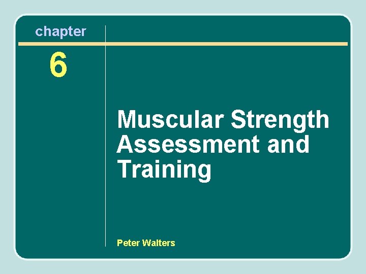 chapter 6 Muscular Strength Assessment and Training Peter Walters 