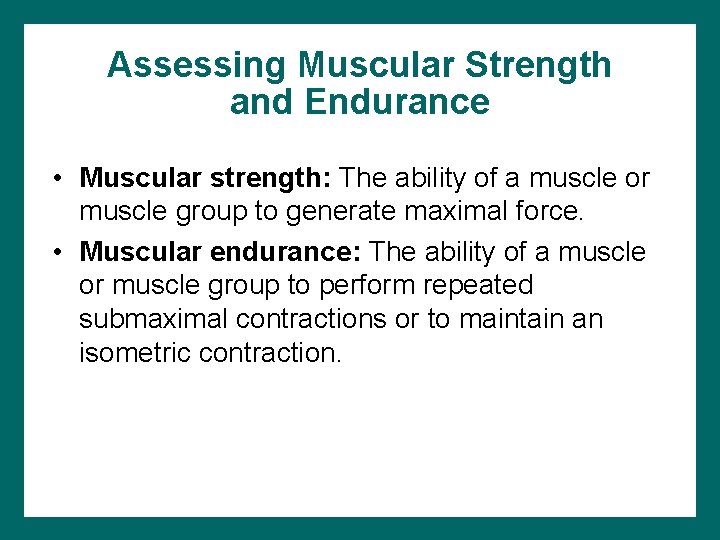 Assessing Muscular Strength and Endurance • Muscular strength: The ability of a muscle or