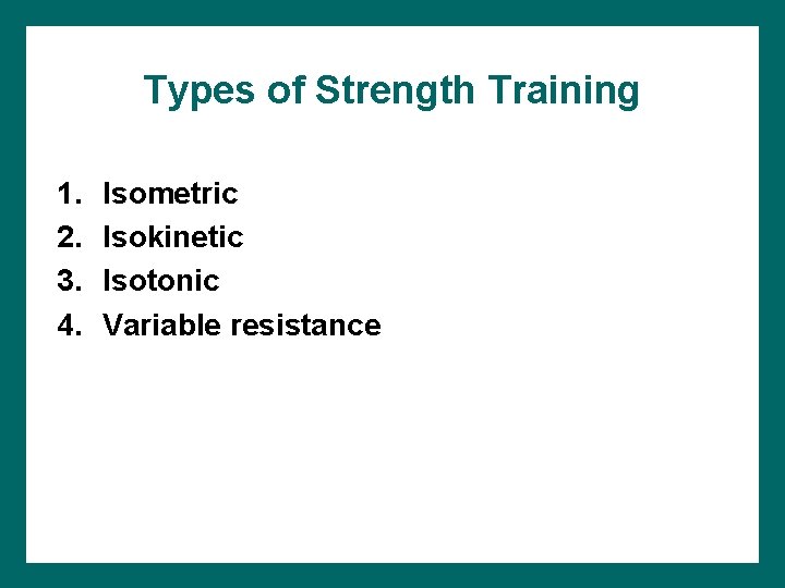 Types of Strength Training 1. 2. 3. 4. Isometric Isokinetic Isotonic Variable resistance 
