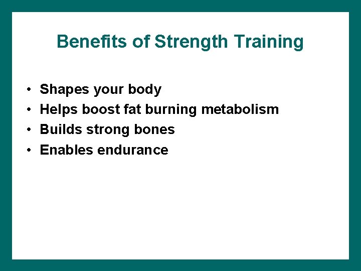 Benefits of Strength Training • • Shapes your body Helps boost fat burning metabolism