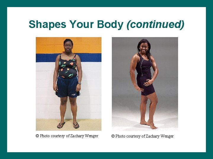 Shapes Your Body (continued) © Photo courtesy of Zachary Wenger 