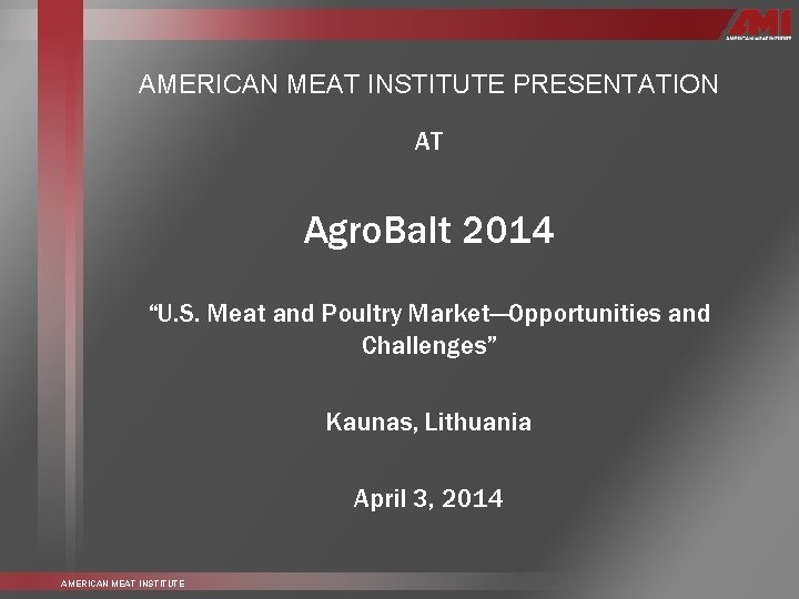 AMERICAN MEAT INSTITUTE PRESENTATION AT Agro. Balt 2014 “U. S. Meat and Poultry Market—Opportunities