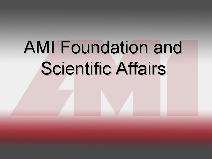 AMI Foundation and Scientific Affairs 