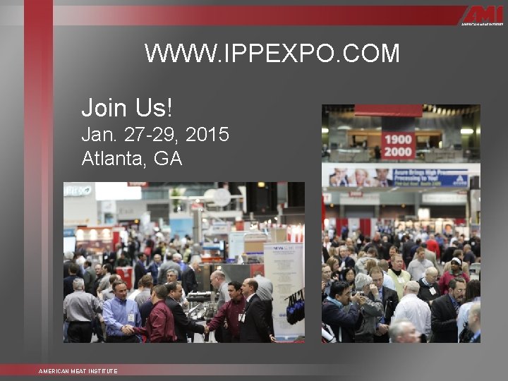WWW. IPPEXPO. COM Join Us! Jan. 27 -29, 2015 Atlanta, GA AMERICAN MEAT INSTITUTE