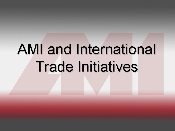 AMI and International Trade Initiatives 