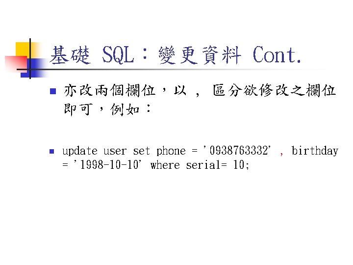 基礎 SQL:變更資料 Cont. n n 亦改兩個欄位,以 , 區分欲修改之欄位 即可,例如: update user set phone = 基礎 SQL:變更資料 Cont. n n 亦改兩個欄位,以 , 區分欲修改之欄位 即可,例如: update user set phone =