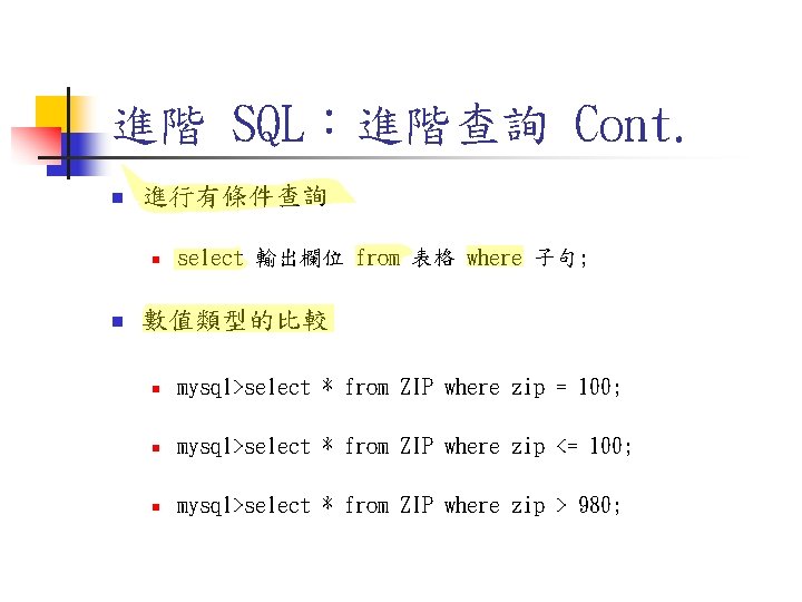 進階 SQL:進階查詢 Cont. n 進行有條件查詢 n n select 輸出欄位 from 表格 where 子句; 數值類型的比較 進階 SQL:進階查詢 Cont. n 進行有條件查詢 n n select 輸出欄位 from 表格 where 子句; 數值類型的比較