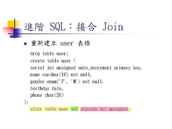 進階 SQL:接合 Join n 重新建立 user 表格 drop table user; create table user ( 進階 SQL:接合 Join n 重新建立 user 表格 drop table user; create table user (