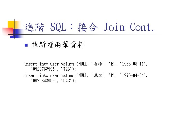 進階 SQL:接合 Join Cont. n 並新增兩筆資料 insert into user '0929763995', insert into user '0929843956', 進階 SQL:接合 Join Cont. n 並新增兩筆資料 insert into user '0929763995', insert into user '0929843956',