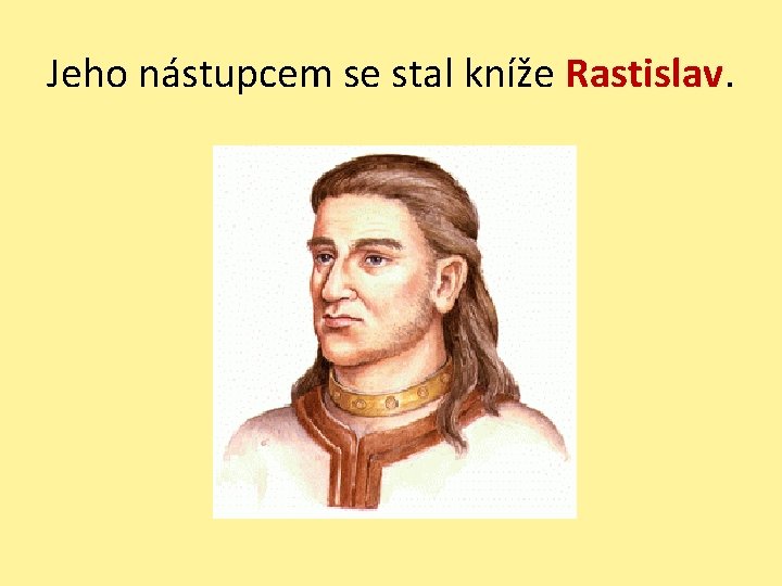 Jeho nástupcem se stal kníže Rastislav. 