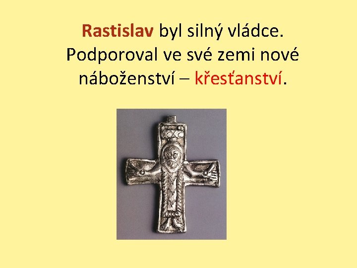 Rastislav byl silný vládce. Podporoval ve své zemi nové náboženství – křesťanství. 
