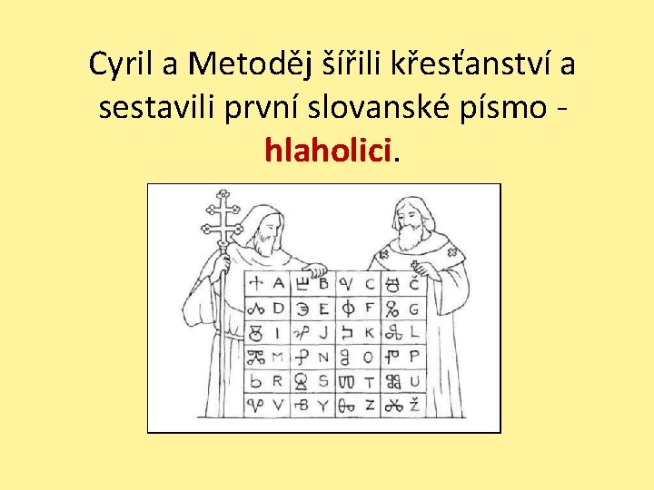 Cyril a Metoděj šířili křesťanství a sestavili první slovanské písmo hlaholici. 