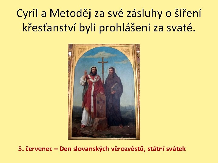 Cyril a Metoděj za své zásluhy o šíření křesťanství byli prohlášeni za svaté. 5.