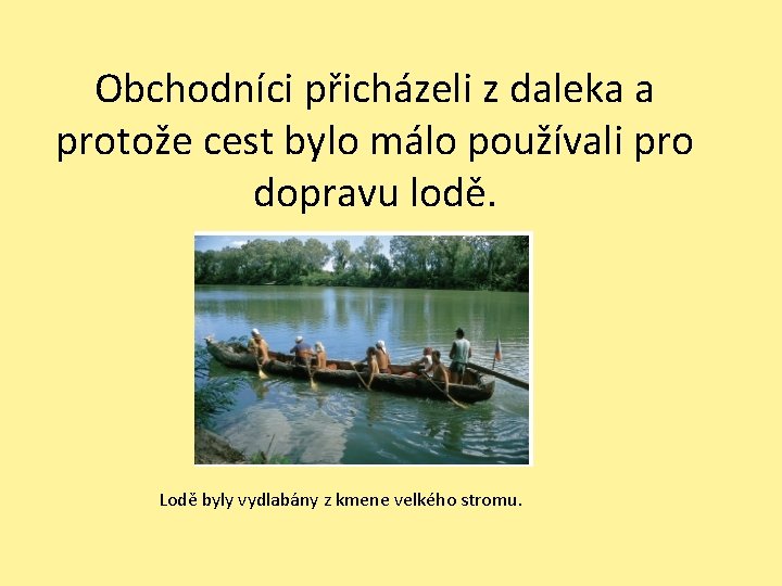 Obchodníci přicházeli z daleka a protože cest bylo málo používali pro dopravu lodě. Lodě