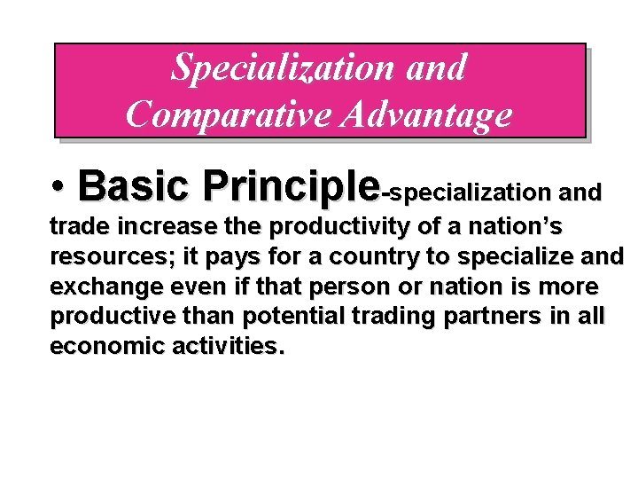 Specialization and Comparative Advantage • Basic Principle-specialization and trade increase the productivity of a