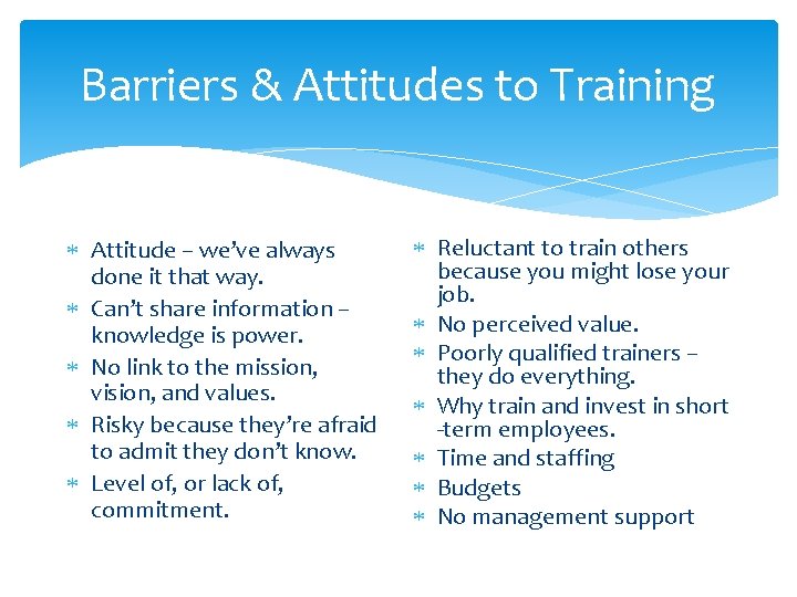 Barriers & Attitudes to Training Attitude – we’ve always done it that way. Can’t