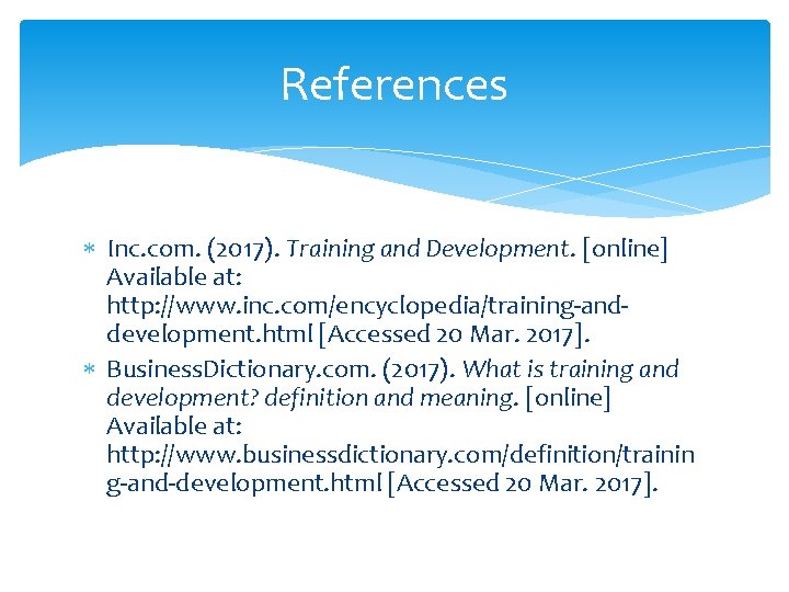 References Inc. com. (2017). Training and Development. [online] Available at: http: //www. inc. com/encyclopedia/training-anddevelopment.