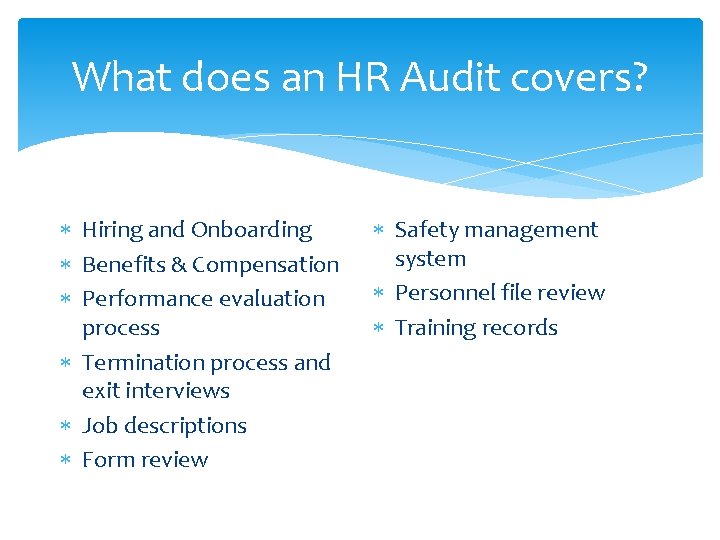 What does an HR Audit covers? Hiring and Onboarding Benefits & Compensation Performance evaluation What does an HR Audit covers? Hiring and Onboarding Benefits & Compensation Performance evaluation