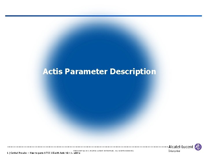 Actis Parameter Description COPYRIGHT © 2012 ALCATEL-LUCENT ENTERPRISE. ALL RIGHTS RESERVED. 6 | Central