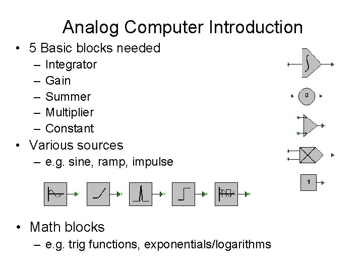 Analog Computer Introduction • 5 Basic blocks needed – – – Integrator Gain Summer