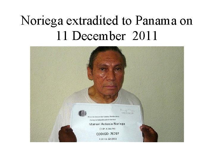 Noriega extradited to Panama on 11 December 2011 