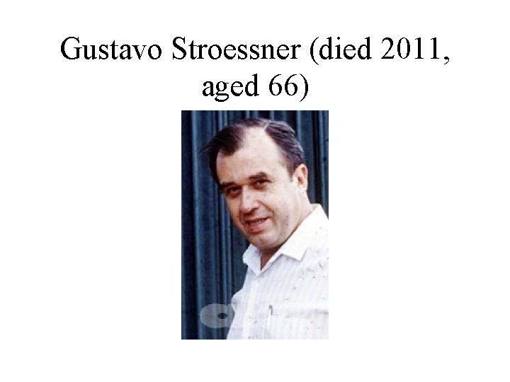 Gustavo Stroessner (died 2011, aged 66) 