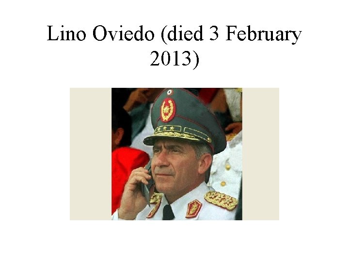 Lino Oviedo (died 3 February 2013) 