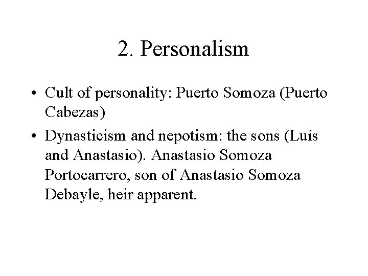 2. Personalism • Cult of personality: Puerto Somoza (Puerto Cabezas) • Dynasticism and nepotism: