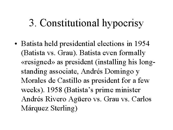 3. Constitutional hypocrisy • Batista held presidential elections in 1954 (Batista vs. Grau). Batista