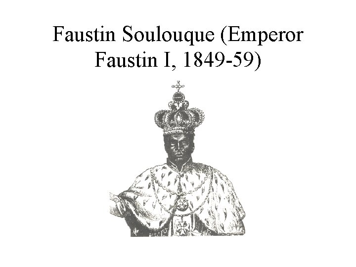 Faustin Soulouque (Emperor Faustin I, 1849 -59) 
