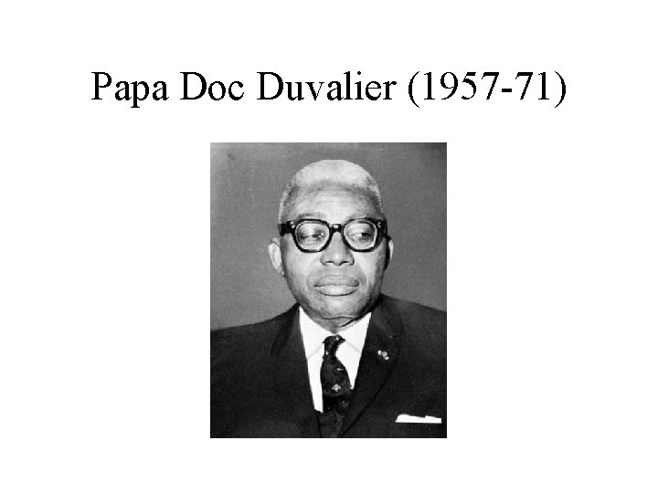 Papa Doc Duvalier (1957 -71) 