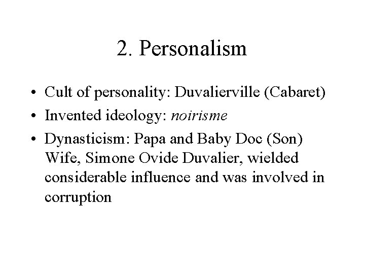 2. Personalism • Cult of personality: Duvalierville (Cabaret) • Invented ideology: noirisme • Dynasticism: