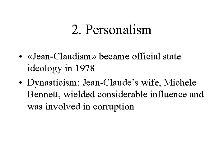 2. Personalism • «Jean-Claudism» became official state ideology in 1978 • Dynasticism: Jean-Claude’s wife,