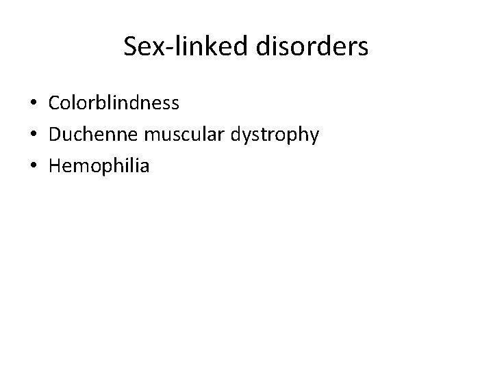 Sex-linked disorders • Colorblindness • Duchenne muscular dystrophy • Hemophilia Sex-linked disorders • Colorblindness • Duchenne muscular dystrophy • Hemophilia