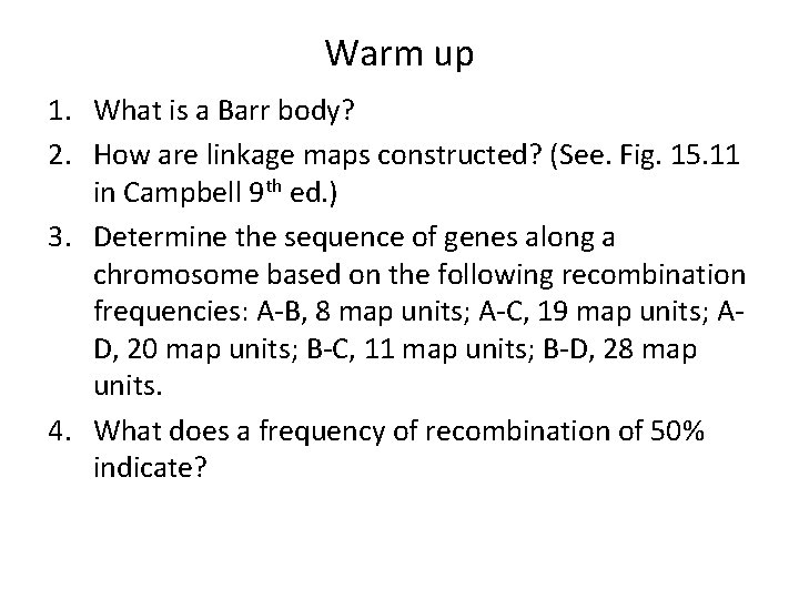 Warm up 1. What is a Barr body? 2. How are linkage maps constructed? Warm up 1. What is a Barr body? 2. How are linkage maps constructed?