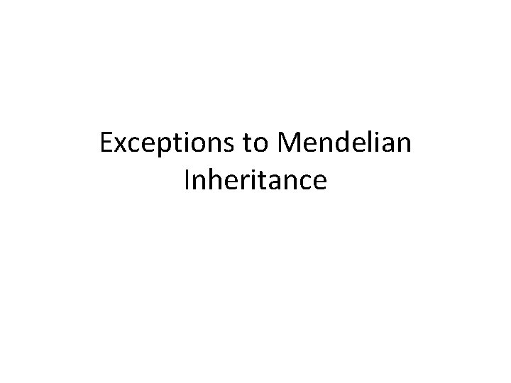 Exceptions to Mendelian Inheritance Exceptions to Mendelian Inheritance