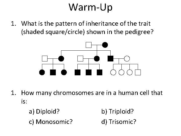 Warm-Up 1. What is the pattern of inheritance of the trait (shaded square/circle) shown Warm-Up 1. What is the pattern of inheritance of the trait (shaded square/circle) shown