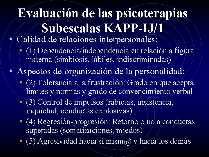 Evaluación de las psicoterapias Subescalas KAPP-IJ/1 • Calidad de relaciones interpersonales: • (1) Dependencia/independencia