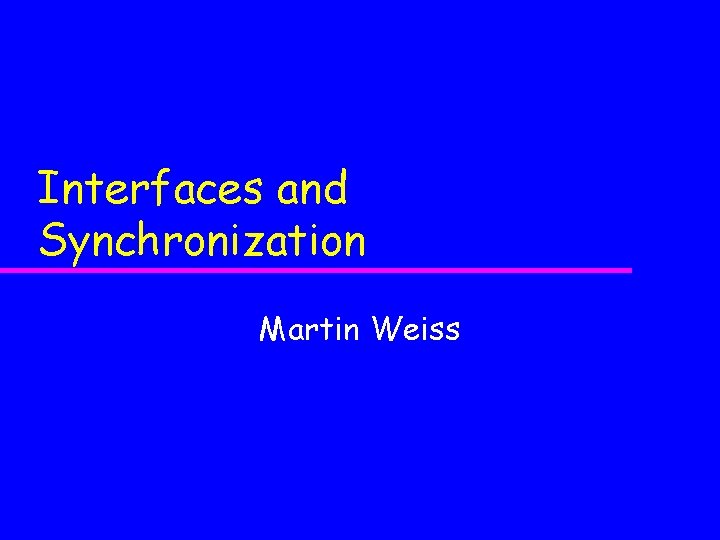 Interfaces and Synchronization Martin Weiss Interfaces and Synchronization Martin Weiss