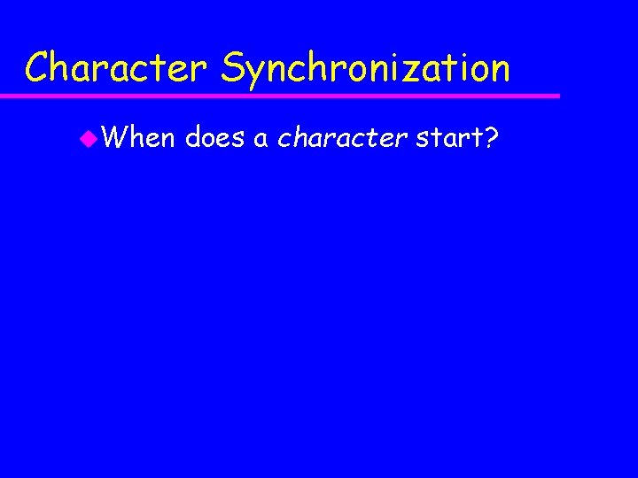 Character Synchronization u. When does a character start? Character Synchronization u. When does a character start?